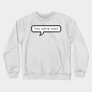 You were cool Crewneck Sweatshirt